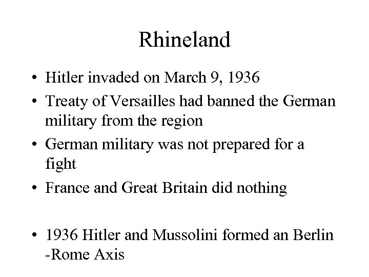 Rhineland • Hitler invaded on March 9, 1936 • Treaty of Versailles had banned