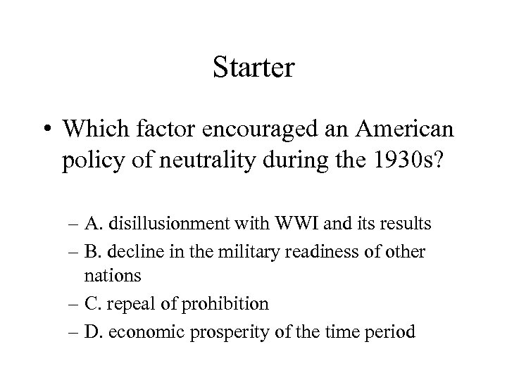 Starter • Which factor encouraged an American policy of neutrality during the 1930 s?