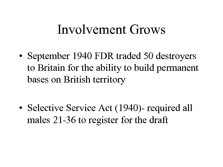 Involvement Grows • September 1940 FDR traded 50 destroyers to Britain for the ability