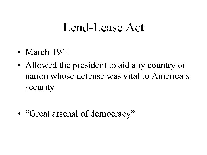 Lend-Lease Act • March 1941 • Allowed the president to aid any country or