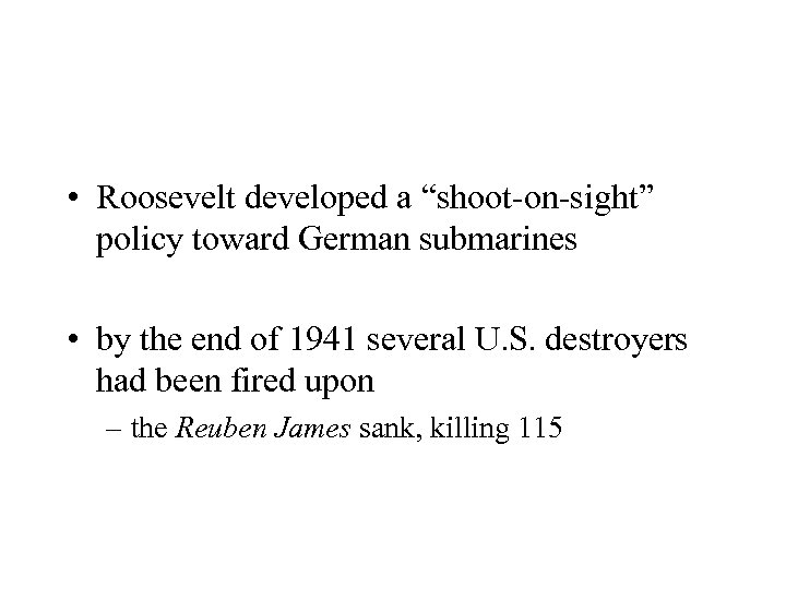  • Roosevelt developed a “shoot-on-sight” policy toward German submarines • by the end