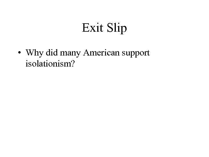Exit Slip • Why did many American support isolationism? 