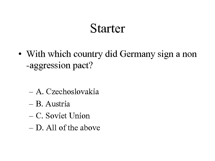 Starter • With which country did Germany sign a non -aggression pact? – A.