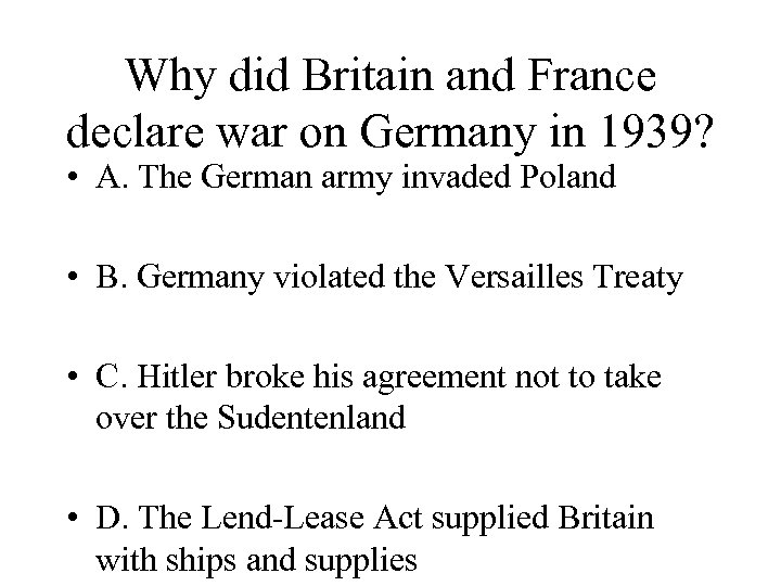 Why did Britain and France declare war on Germany in 1939? • A. The