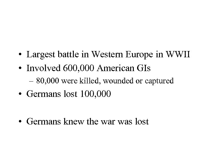  • Largest battle in Western Europe in WWII • Involved 600, 000 American
