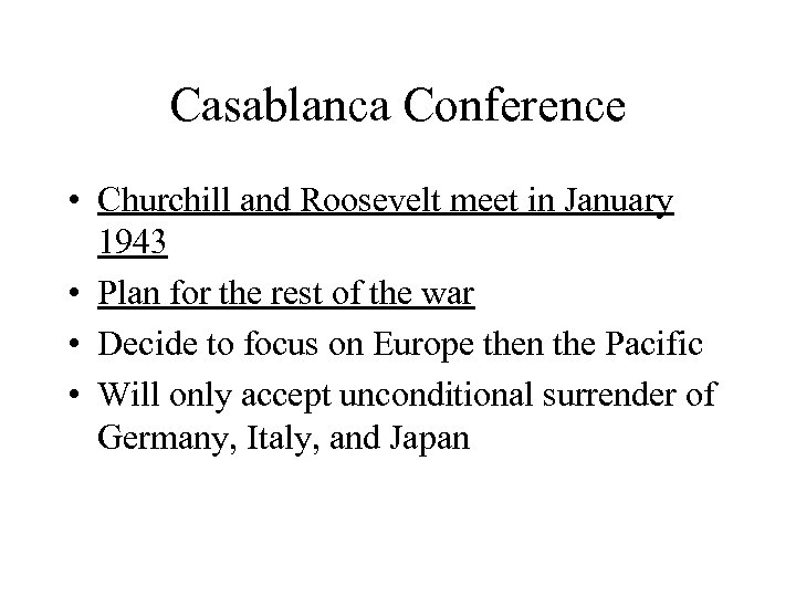 Casablanca Conference • Churchill and Roosevelt meet in January 1943 • Plan for the