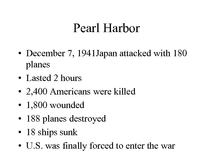 Pearl Harbor • December 7, 1941 Japan attacked with 180 planes • Lasted 2
