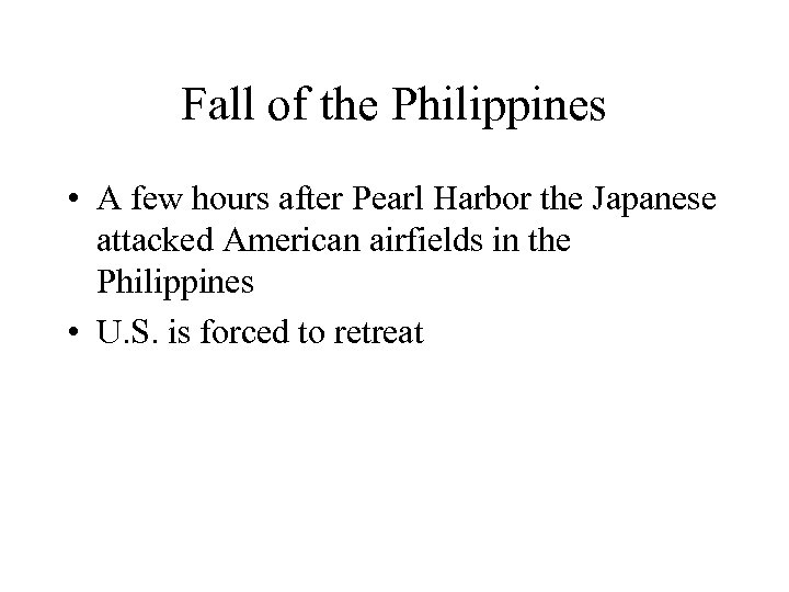 Fall of the Philippines • A few hours after Pearl Harbor the Japanese attacked