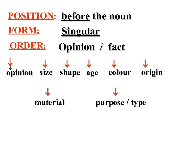 POSITION: before the noun FORM: Singular ORDER: Opinion / fact opinion size shape age