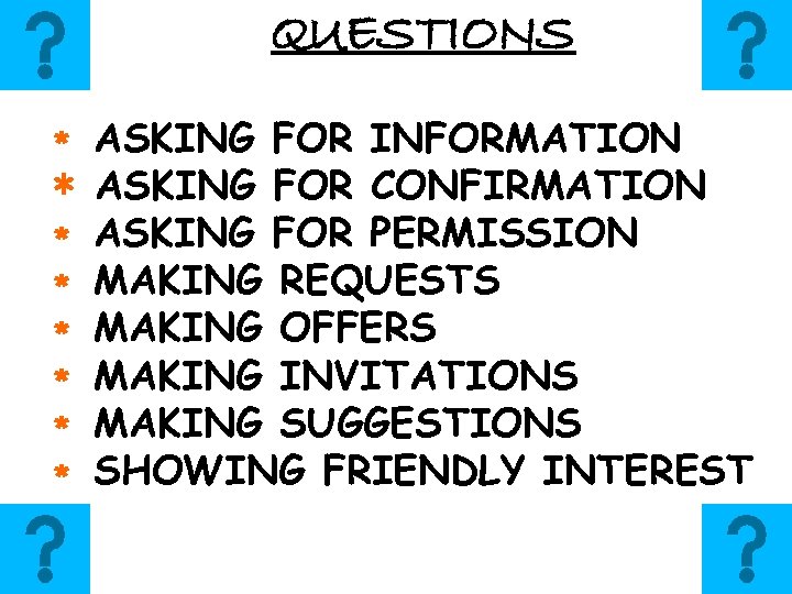 QUESTIONS ∗ ∗ ∗ ∗ ASKING FOR INFORMATION ASKING FOR CONFIRMATION ASKING FOR PERMISSION