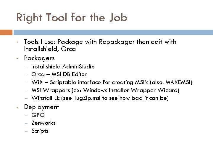 Right Tool for the Job • • Tools I use: Package with Repackager then