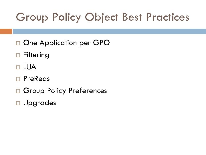 Group Policy Object Best Practices One Application per GPO Filtering LUA Pre. Reqs Group
