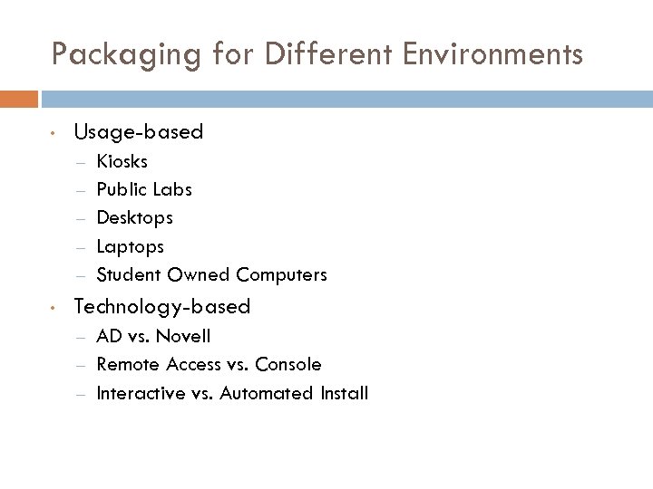 Packaging for Different Environments • Usage-based – – – • Kiosks Public Labs Desktops