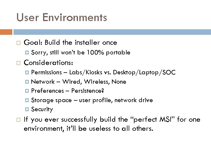 User Environments Goal: Build the installer once Sorry, still won’t be 100% portable Considerations: