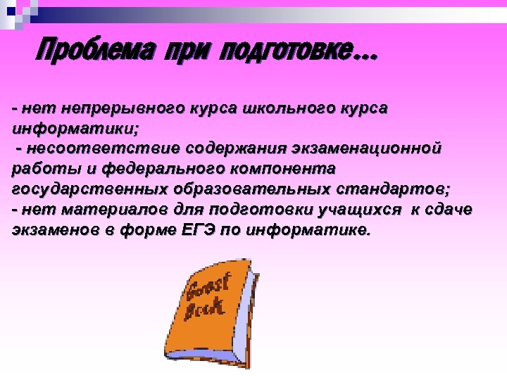 Проблема при подготовке… - нет непрерывного курса школьного курса информатики; - несоответствие содержания экзаменационной