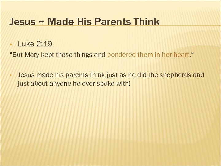 Jesus ~ Made His Parents Think § Luke 2: 19 “But Mary kept these