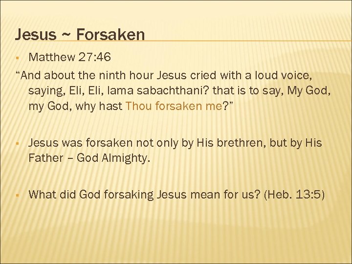 Jesus ~ Forsaken Matthew 27: 46 “And about the ninth hour Jesus cried with