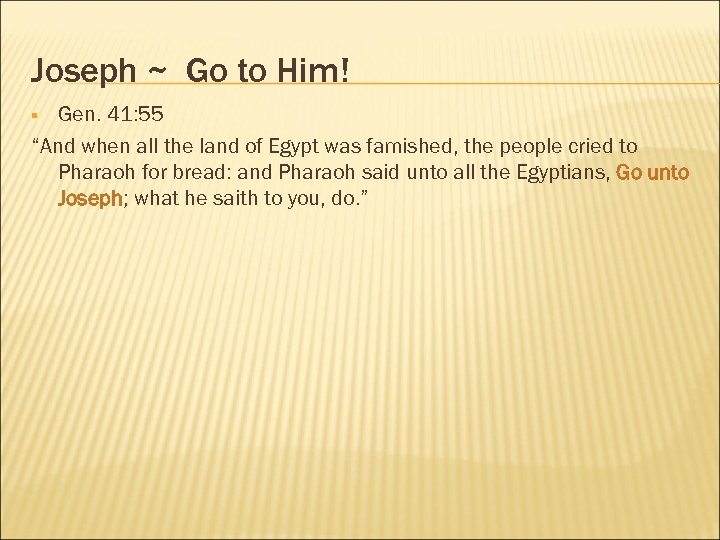 Joseph ~ Go to Him! Gen. 41: 55 “And when all the land of