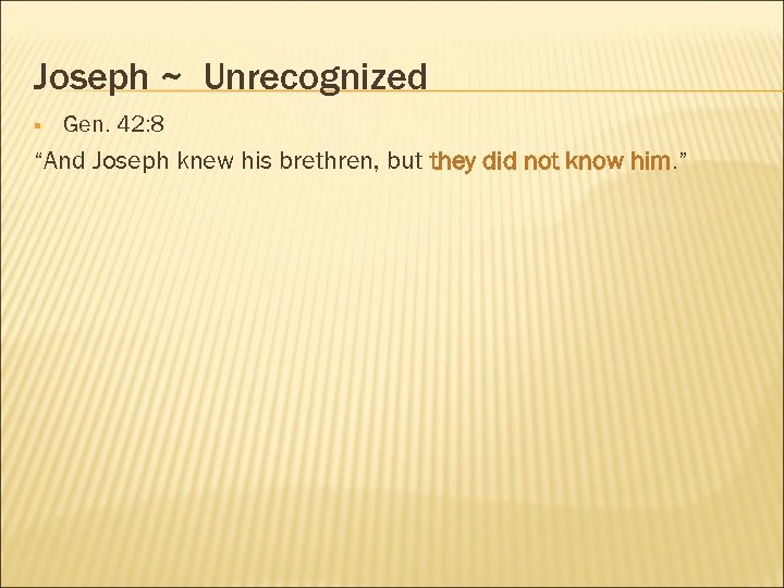 Joseph ~ Unrecognized § Gen. 42: 8 “And Joseph knew his brethren, but they