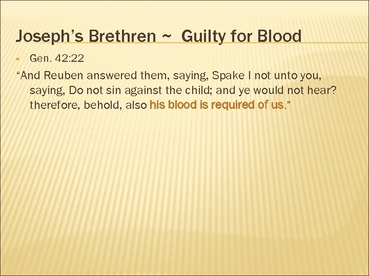 Joseph’s Brethren ~ Guilty for Blood § Gen. 42: 22 “And Reuben answered them,