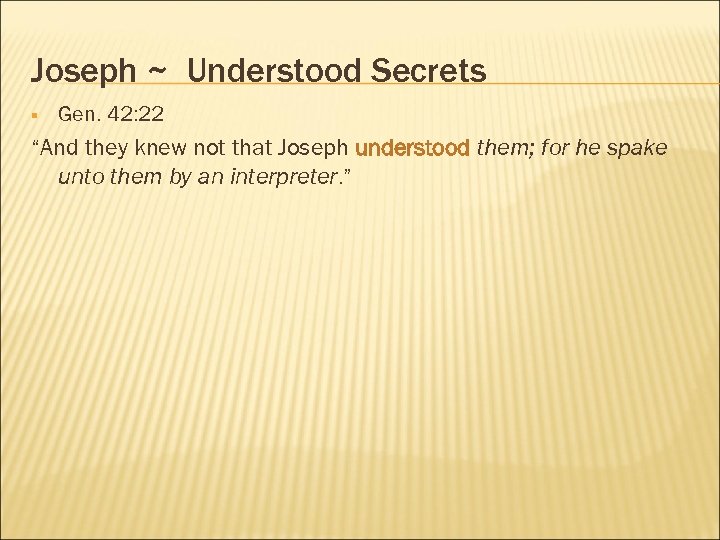 Joseph ~ Understood Secrets § Gen. 42: 22 “And they knew not that Joseph