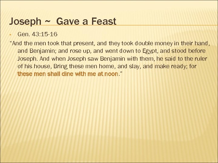 Joseph ~ Gave a Feast Gen. 43: 15 -16 “And the men took that