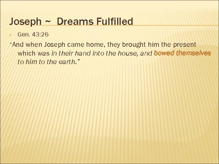 Joseph ~ Dreams Fulfilled § Gen. 43: 26 “And when Joseph came home, they