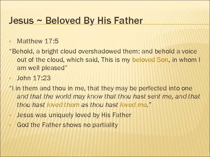 Jesus ~ Beloved By His Father Matthew 17: 5 “Behold, a bright cloud overshadowed