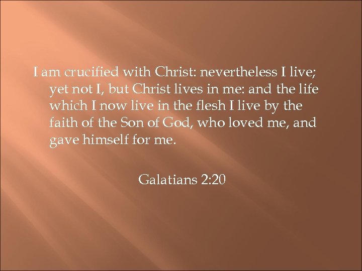 I am crucified with Christ: nevertheless I live; yet not I, but Christ lives