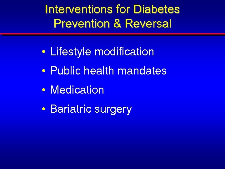Interventions for Diabetes Prevention & Reversal • Lifestyle modification • Public health mandates •