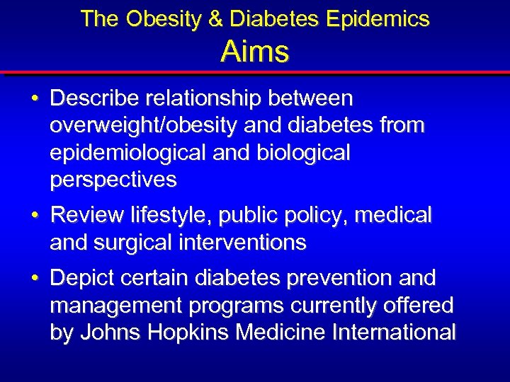 The Obesity & Diabetes Epidemics Aims • Describe relationship between overweight/obesity and diabetes from