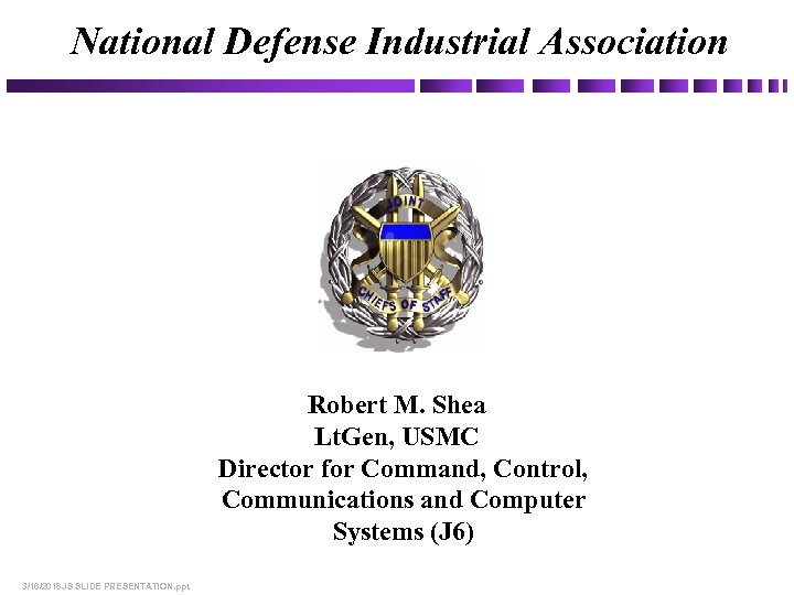 National Defense Industrial Association Robert M. Shea Lt. Gen, USMC Director for Command, Control,
