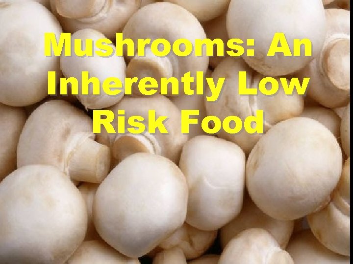 Mushrooms: An Inherently Low Risk Food 