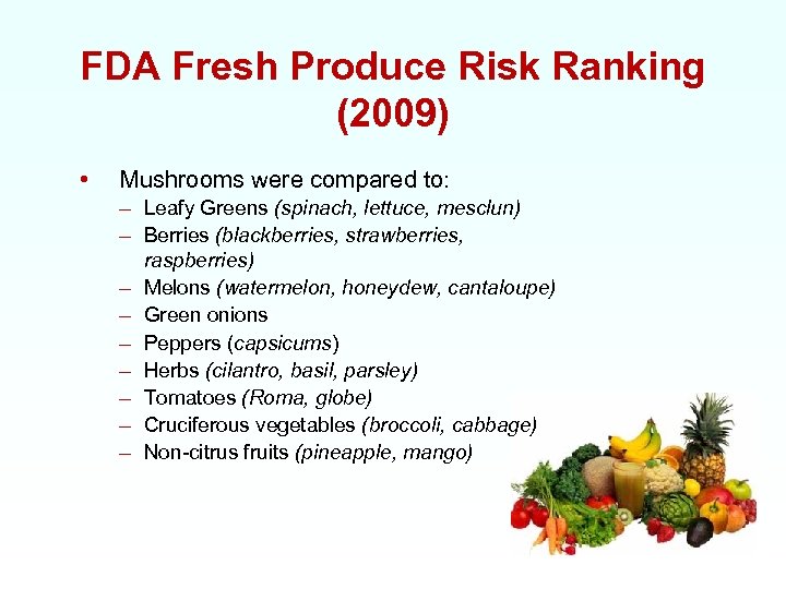 FDA Fresh Produce Risk Ranking (2009) • Mushrooms were compared to: – Leafy Greens
