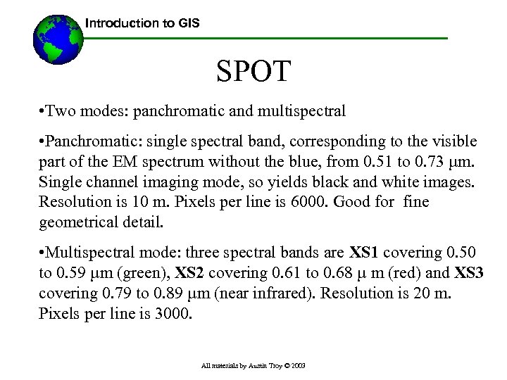 Introduction to GIS SPOT • Two modes: panchromatic and multispectral • Panchromatic: single spectral