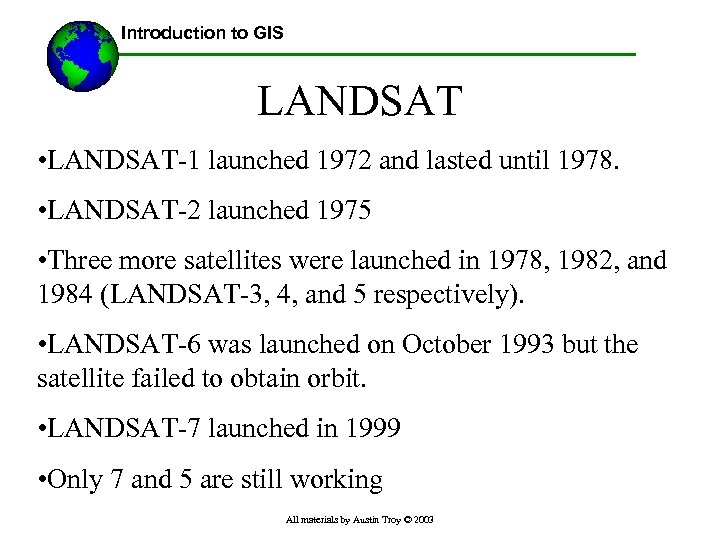 Introduction to GIS LANDSAT • LANDSAT-1 launched 1972 and lasted until 1978. • LANDSAT-2