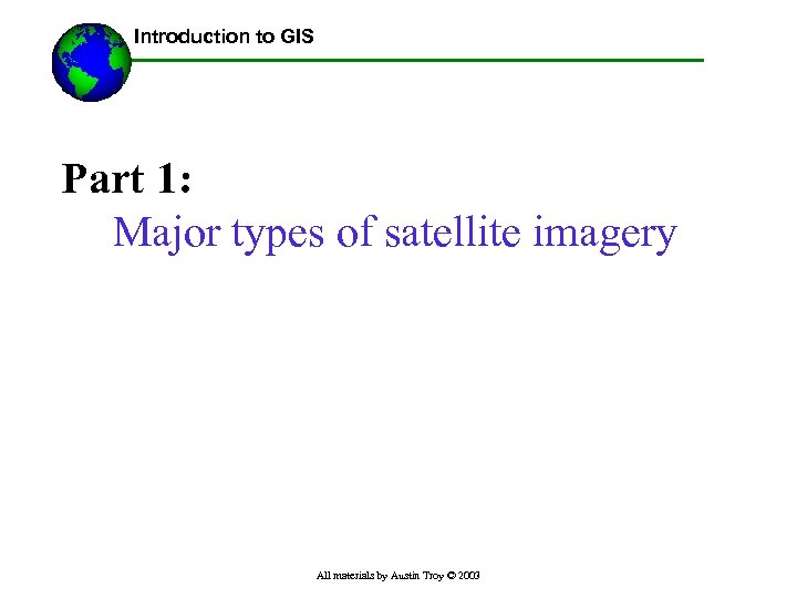 ------Using GIS-- Introduction to GIS Part 1: Major types of satellite imagery All materials