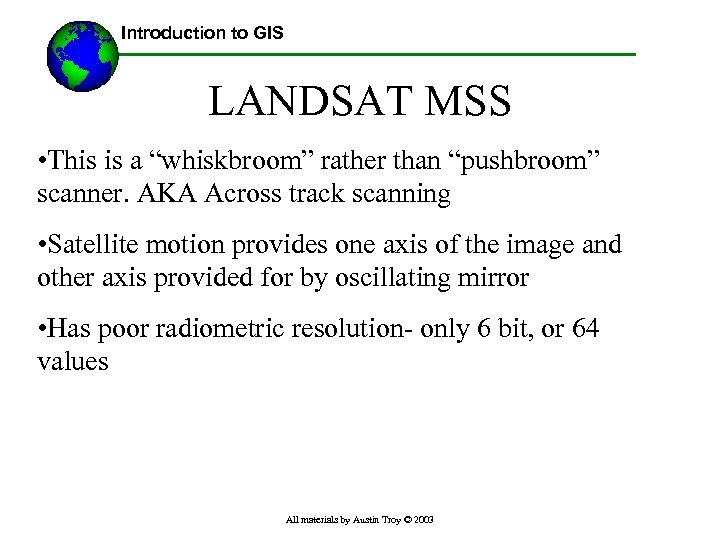 Introduction to GIS LANDSAT MSS • This is a “whiskbroom” rather than “pushbroom” scanner.