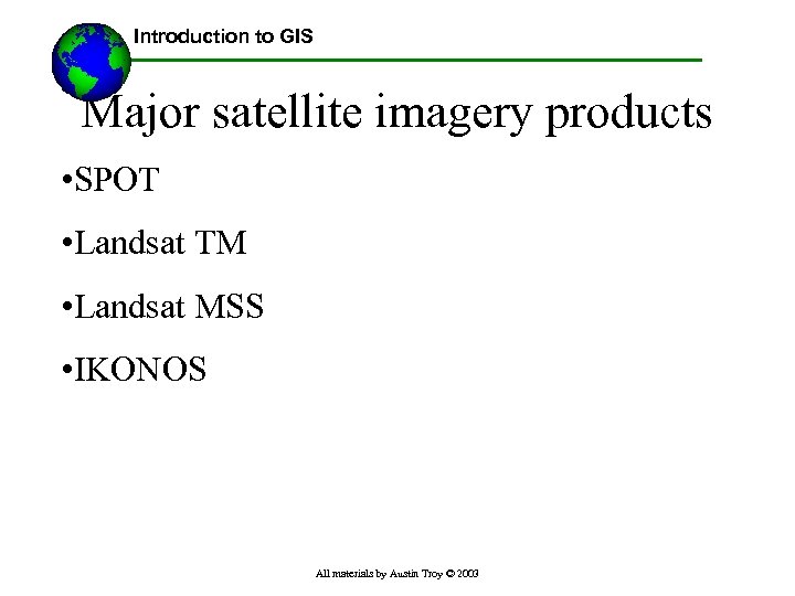 Introduction to GIS Major satellite imagery products • SPOT • Landsat TM • Landsat