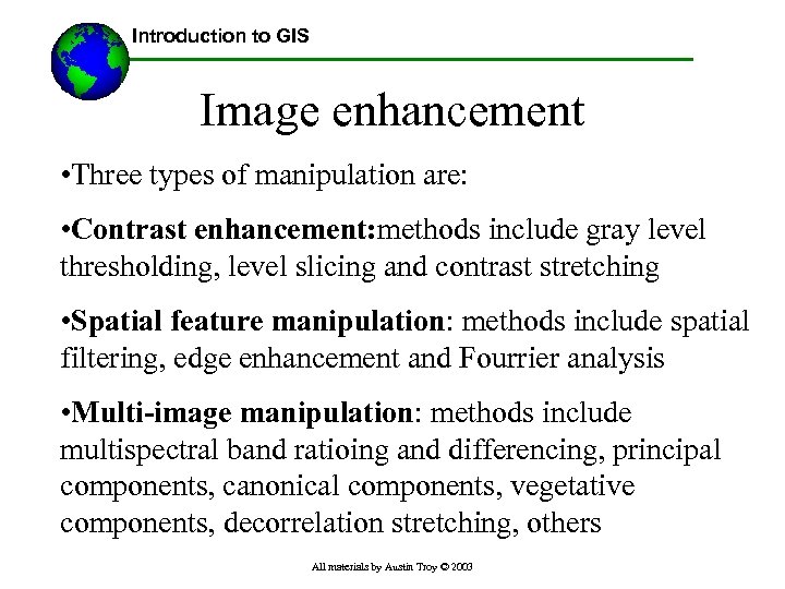 Introduction to GIS Image enhancement • Three types of manipulation are: • Contrast enhancement: