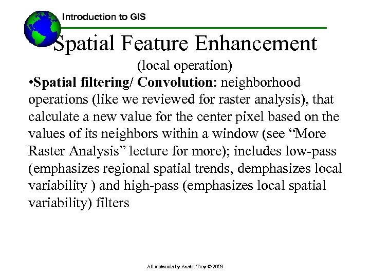 Introduction to GIS Spatial Feature Enhancement (local operation) • Spatial filtering/ Convolution: neighborhood operations