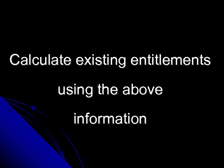 Calculate existing entitlements using the above information 