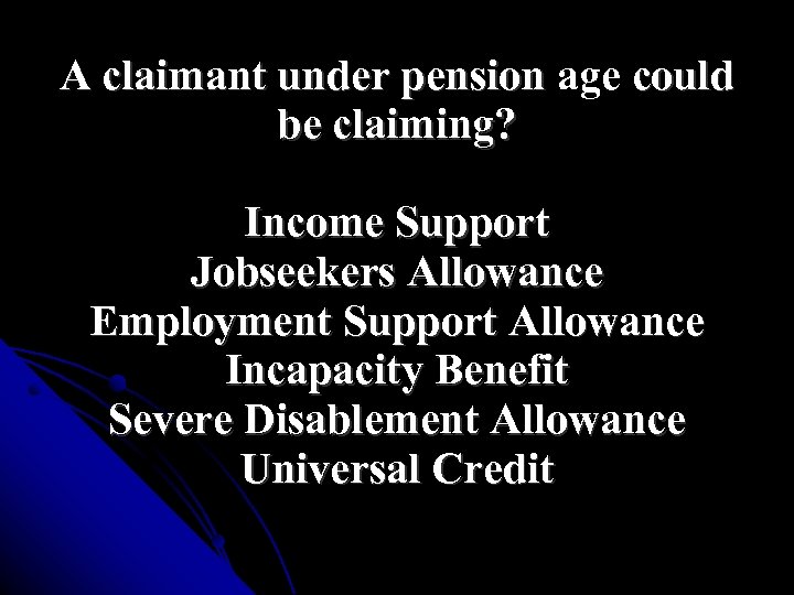 A claimant under pension age could be claiming? Income Support Jobseekers Allowance Employment Support