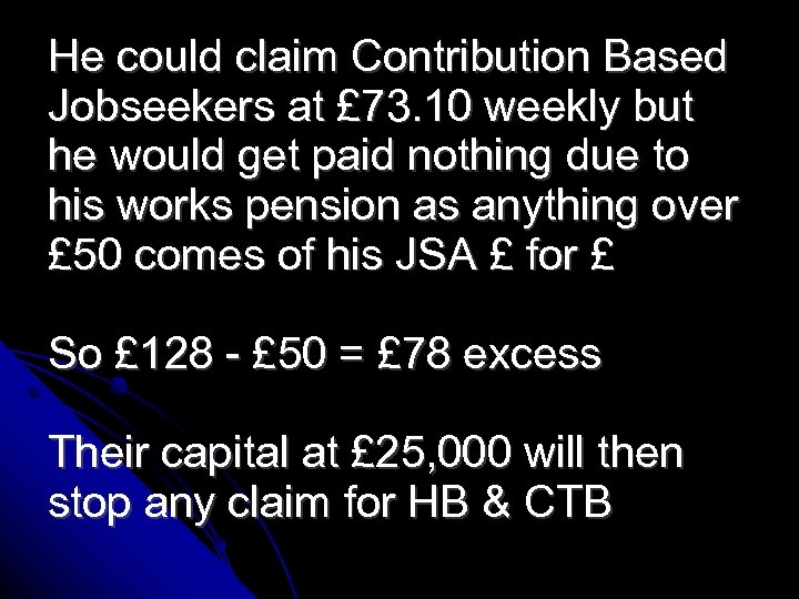 He could claim Contribution Based Jobseekers at £ 73. 10 weekly but he would