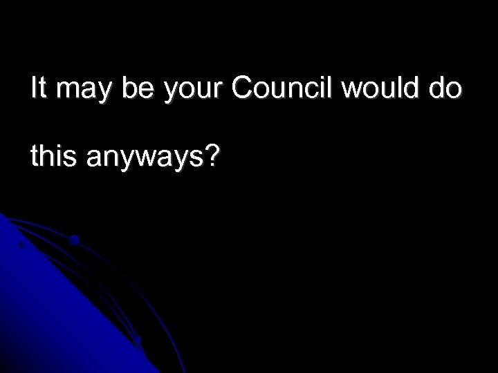 It may be your Council would do this anyways? 