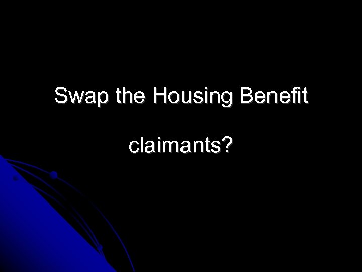 Swap the Housing Benefit claimants? 