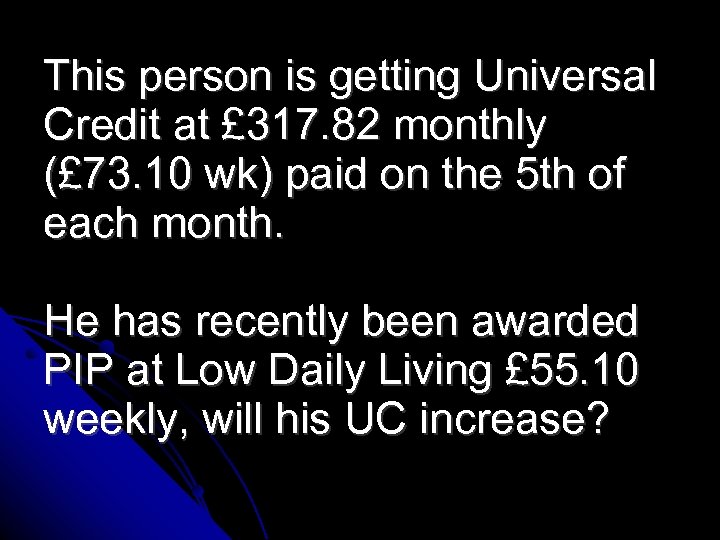 This person is getting Universal Credit at £ 317. 82 monthly (£ 73. 10