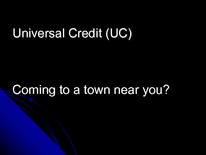 Universal Credit (UC) Coming to a town near you? 