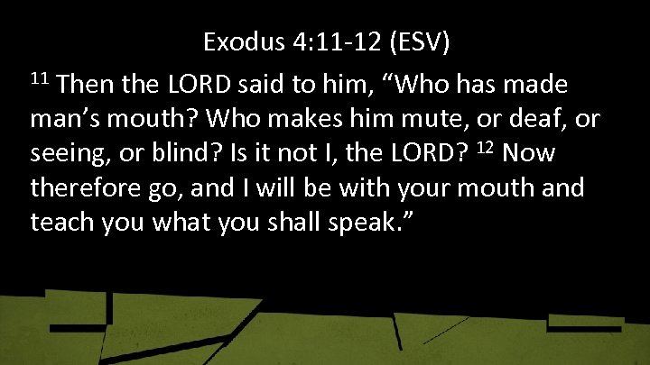 Exodus 4: 11 -12 (ESV) 11 Then the LORD said to him, “Who has