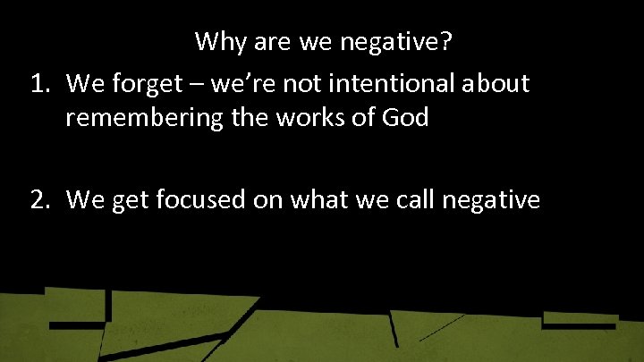 Why are we negative? 1. We forget – we’re not intentional about remembering the